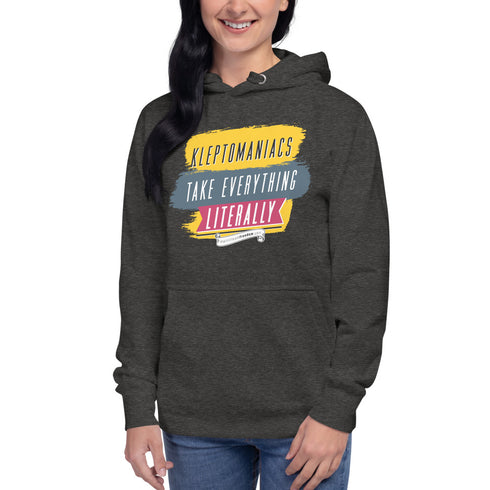 Kleptomaniacs Take Everything... Literally Unisex Hoodie - Mainstream Freedom